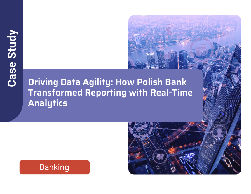 Driving Data Agility: How Polish Bank Transformed Reporting with Real-Time Analytics